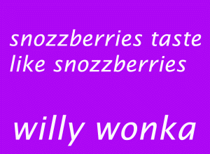 Snozzsnozzberries taste like snozzberries